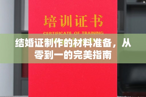 永定结婚证制作的材料准备，从零到一的完美指南