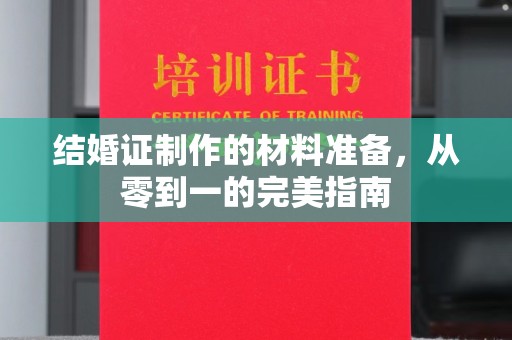 永定结婚证制作的材料准备，从零到一的完美指南
