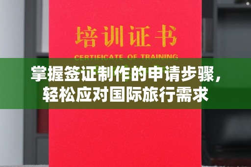 永定掌握签证制作的申请步骤，轻松应对国际旅行需求