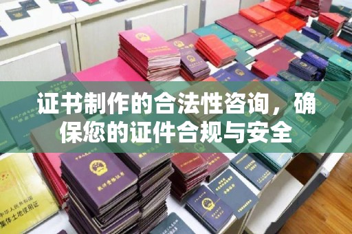 永定证书制作的合法性咨询，确保您的证件合规与安全